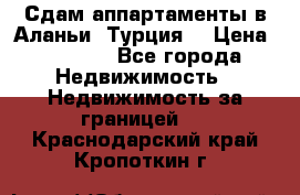 Сдам аппартаменты в Аланьи (Турция) › Цена ­ 1 600 - Все города Недвижимость » Недвижимость за границей   . Краснодарский край,Кропоткин г.